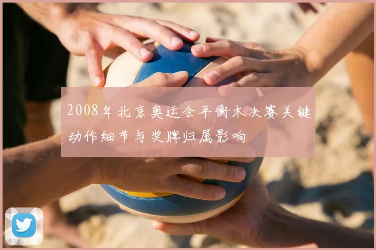 2008年北京奥运会平衡木决赛关键动作细节与奖牌归属影响