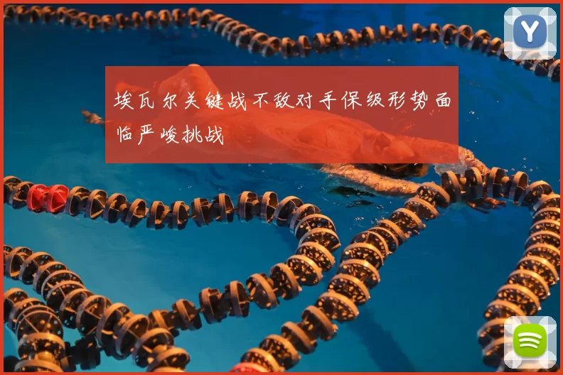 埃瓦尔关键战不敌对手保级形势面临严峻挑战