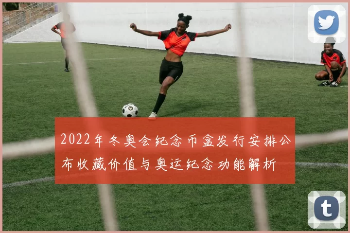 2022年冬奥会纪念币盒发行安排公布收藏价值与奥运纪念功能解析
