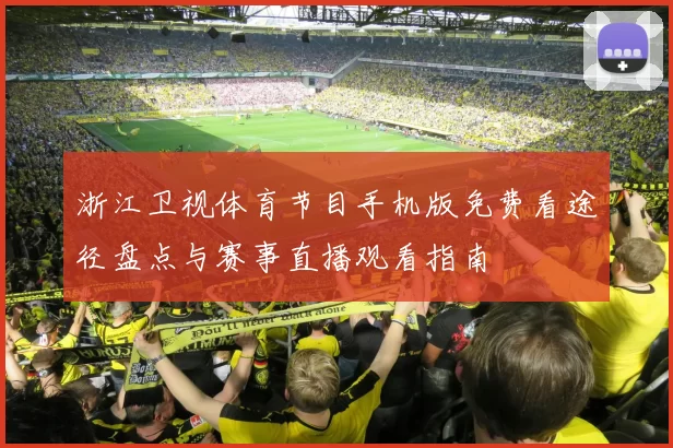 浙江卫视体育节目手机版免费看途径盘点与赛事直播观看指南