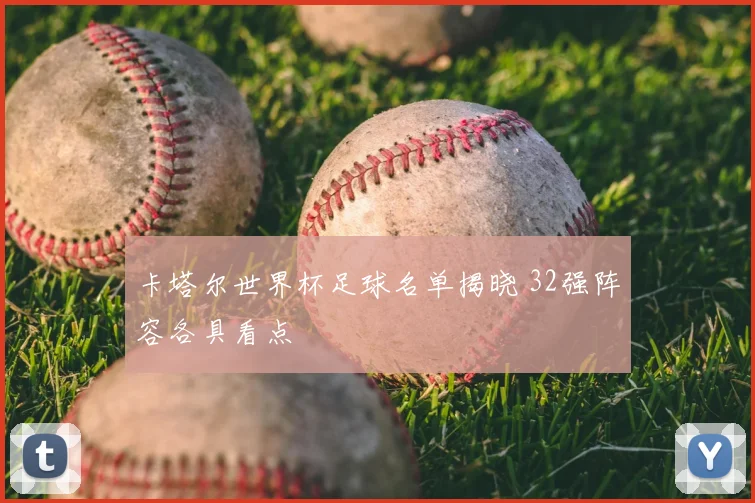 卡塔尔世界杯足球名单揭晓 32强阵容各具看点